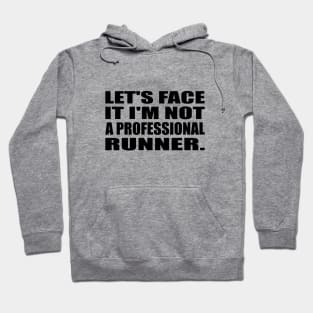 Let's Face It I'm Not a Professional Runner Hoodie